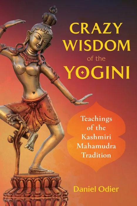 Crazy Wisdom of the Yogini: Teachings of the Kashmiri Mahamudra Tradition