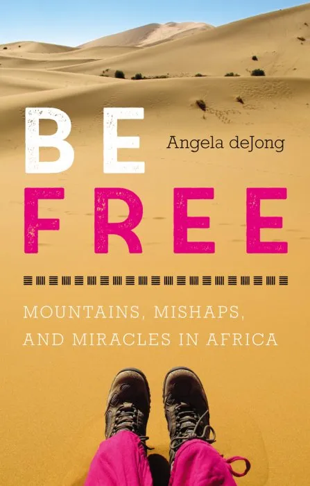 Be Free: Mountains, Mishaps, and Miracles in Africa