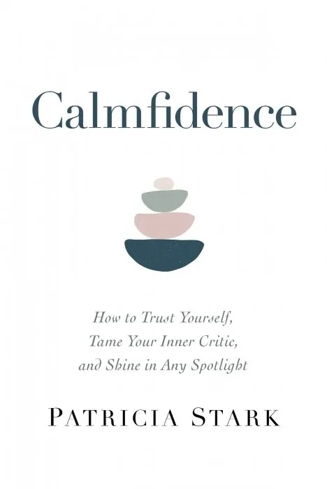 Calmfidence: How to Trust Yourself, Tame Your Inner Critic, and Shine in Any Spotlight