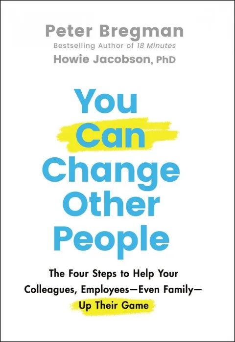 You Can Change Other People: The Four Steps to Help Your Colleagues, Employees— Even Family— Up Their Game