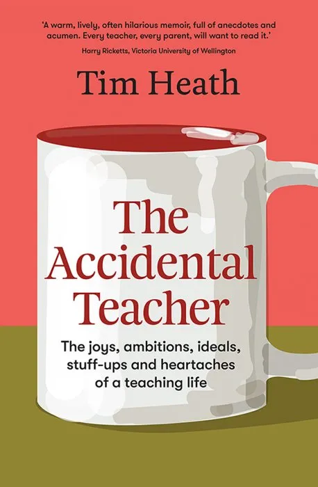 The Accidental Teacher: The Joys, Ambitions, Ideals, Stuff-ups and Heartaches of A Teaching Life