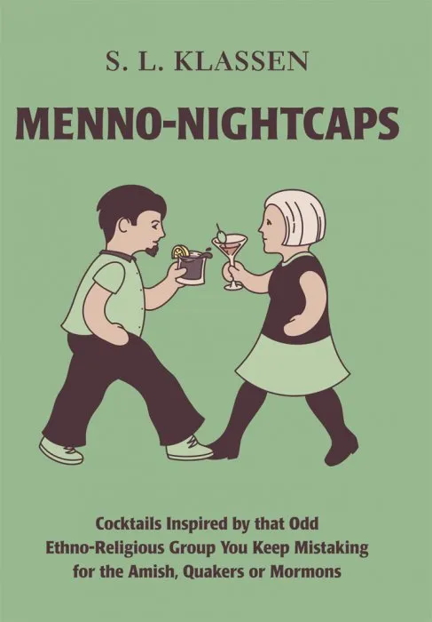 Menno-Nightcaps: Cocktails Inspired by that Odd Ethno-Religious Group You Keep Mistaking for the Amish, Quakers or Mormons