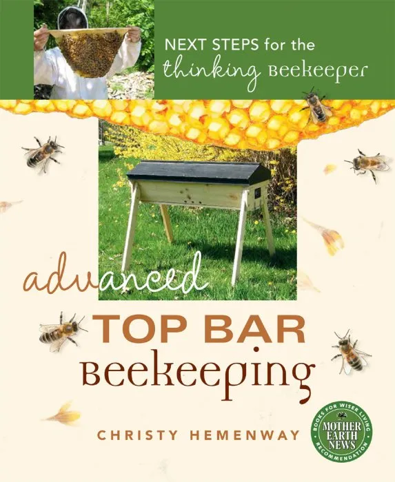 Advanced Top Bar Beekeeping: Next Steps for the Thinking Beekeeper (Mother Earth News Books For Wiser Living)