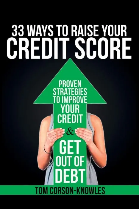 33 Ways to Raise Your Credit Score: Proven Strategies to Improve Your Credit & Get Out of Debt
