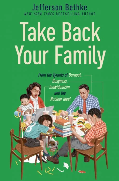 Take Back Your Family: From the Tyrants of Burnout, Busyness, Individualism, and the Nuclear Ideal