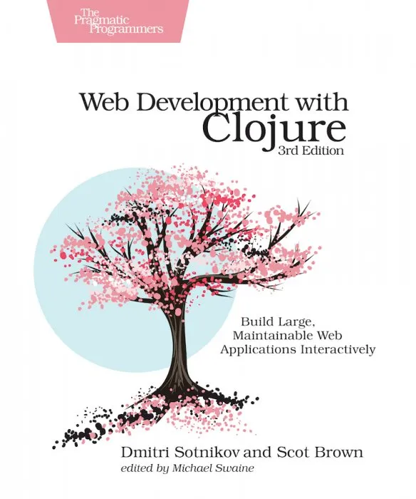 Web Development with Clojure: Build Large, Maintainable Web Applications Interactively, 3rd Edition
