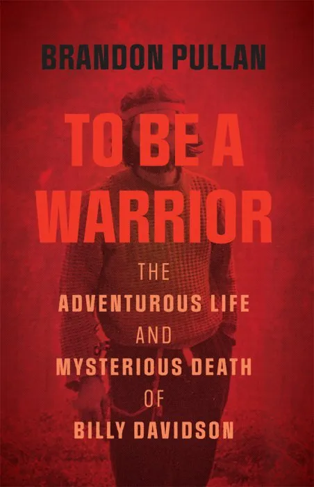To Be a Warrior: The Adventurous Life and Mysterious Death of Billy Davidson