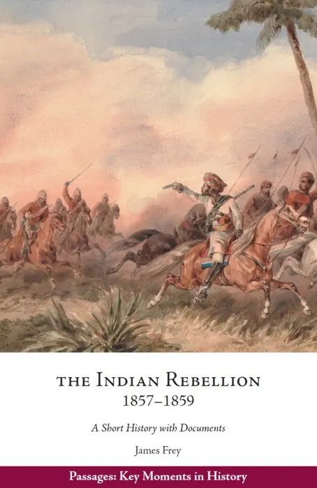 The Indian Rebellion, 1857–1859: A Short History with Documents (Passages: Key Moments in History)