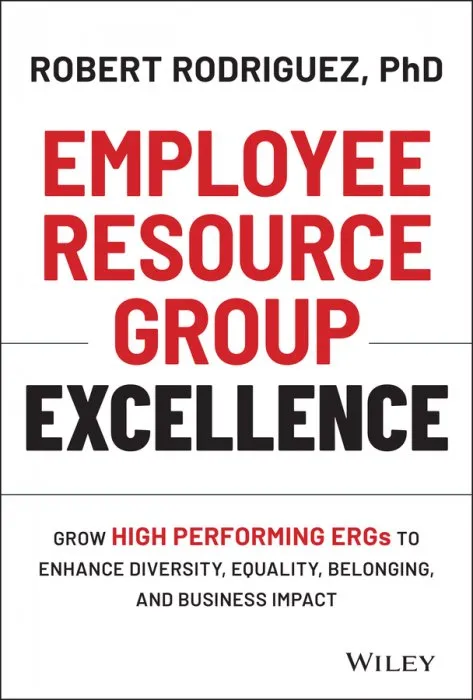 Employee Resource Group Excellence: Grow High Performing ERGs to Enhance Diversity, Equality, Belonging, and Business Impact