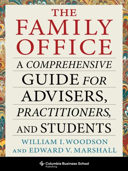 The Family Office: A Comprehensive Guide for Advisers, Practitioners, and Students (Heilbrunn Center for Graham & Dodd Investing)