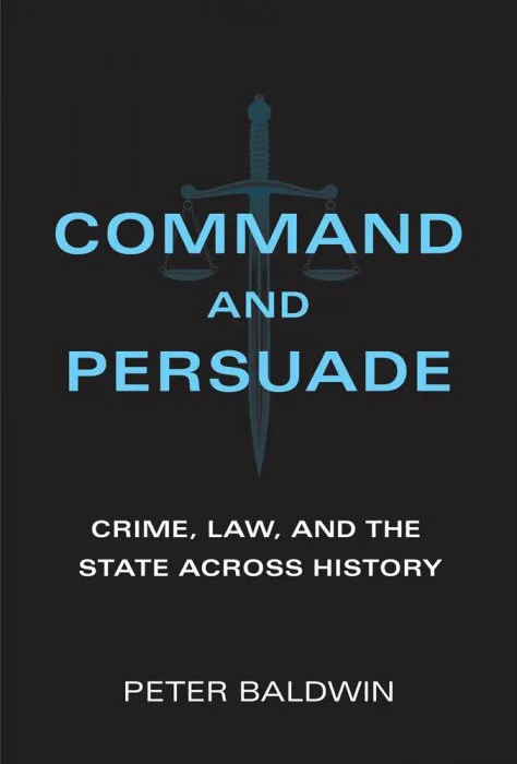 Command and Persuade: Crime, Law, and the State across History
