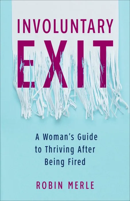 Involuntary Exit: A Woman's Guide to Thriving After Being Fired