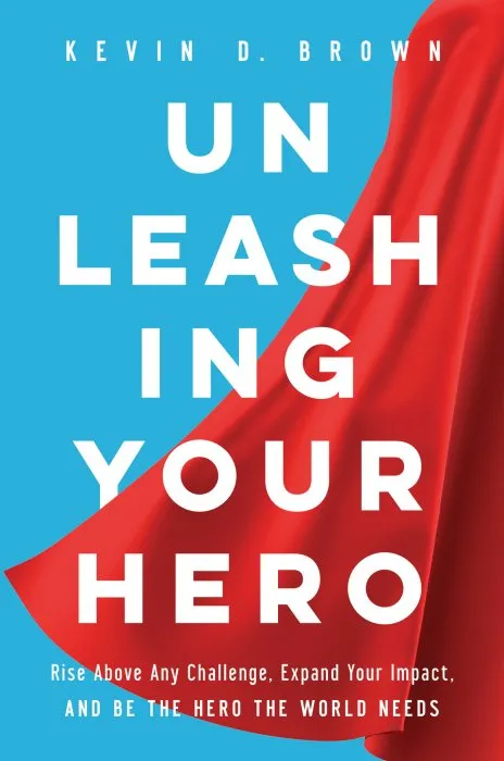 Unleashing Your Hero: Rise Above Any Challenge, Expand Your Impact, and Be the Hero the World Needs