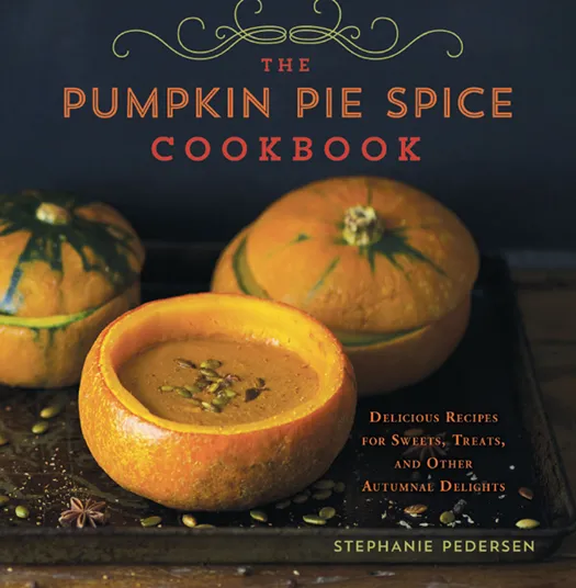 The Pumpkin Pie Spice Cookbook: Delicious Recipes for Sweets, Treats, and Other Autumnal Delights
