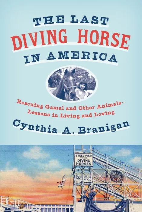 The Last Diving Horse in America: Rescuing Gamal and Other Animals—Lessons in Living and Loving