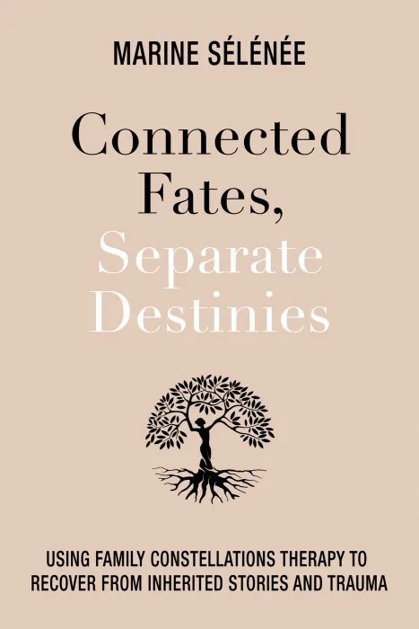 Connected Fates, Separate Destinies: Using Family Constellations Therapy to Recover from Inherited Stories and Trauma