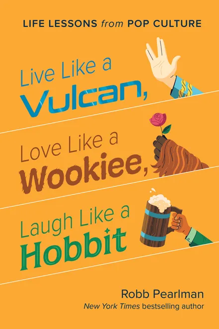 Live Like a Vulcan, Love Like a Wookiee, Laugh Like a Hobbit: Life Lessons from Pop Culture