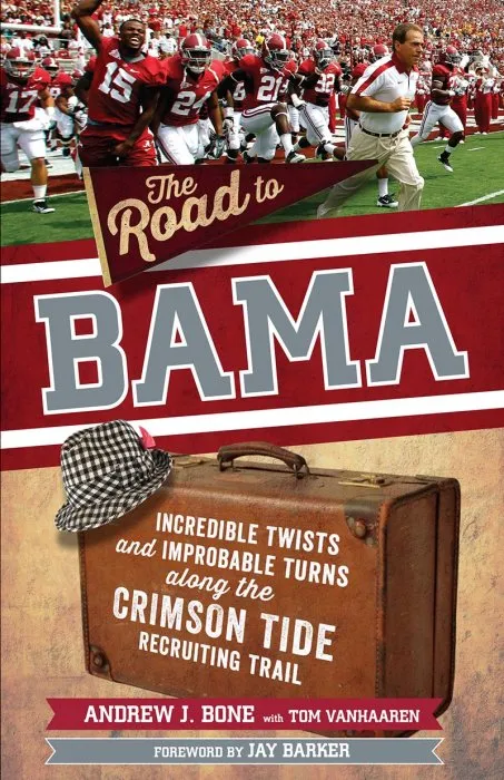 The Road to Bama: Incredible Twists and Improbable Turns Along the Alabama Crimson Tide Recruiting Trail