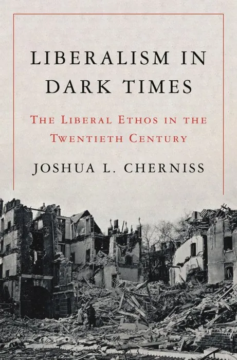 Liberalism in Dark Times: The Liberal Ethos in the Twentieth Century