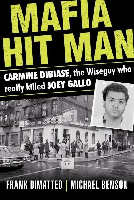 Mafia Hit Man: Carmine DiBiase, The Wiseguy Who Really Killed Joey Gallo