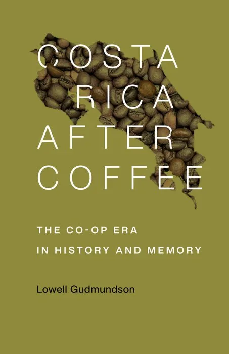 Costa Rica After Coffee: The Co-op Era in History and Memory