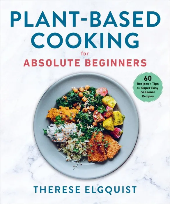 Plant-Based Cooking for Absolute Beginners: 60 Recipes & Tips for Super Easy Seasonal Recipes