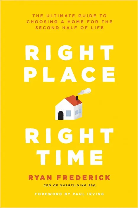 Right Place, Right Time: The Ultimate Guide to Choosing a Home for the Second Half of Life