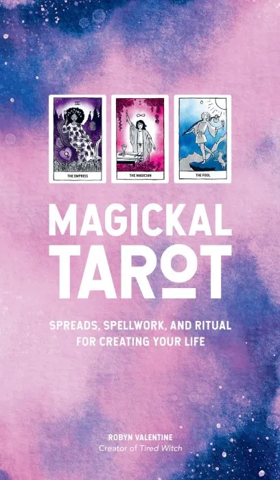 Magickal Tarot: Spreads, Spellwork, and Ritual for Creating Your Life