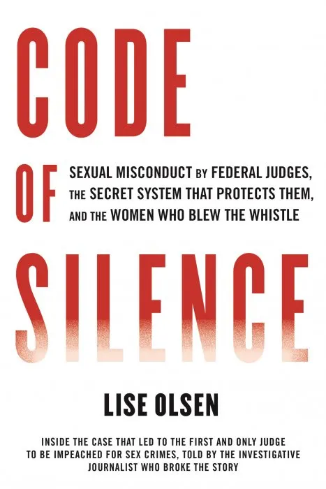 Code of Silence: Sexual Misconduct by Federal Judges, the Secret System That Protects Them, and the Women Who Blew the Whistle