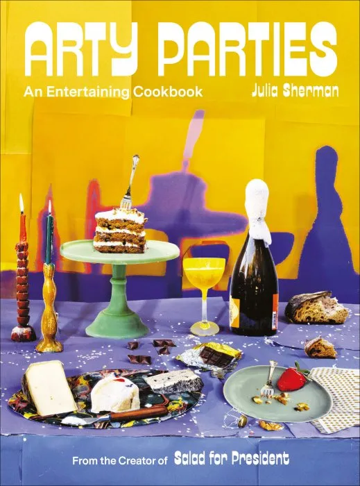 Arty Parties: An Entertaining Cookbook from the Creator of Salad for President