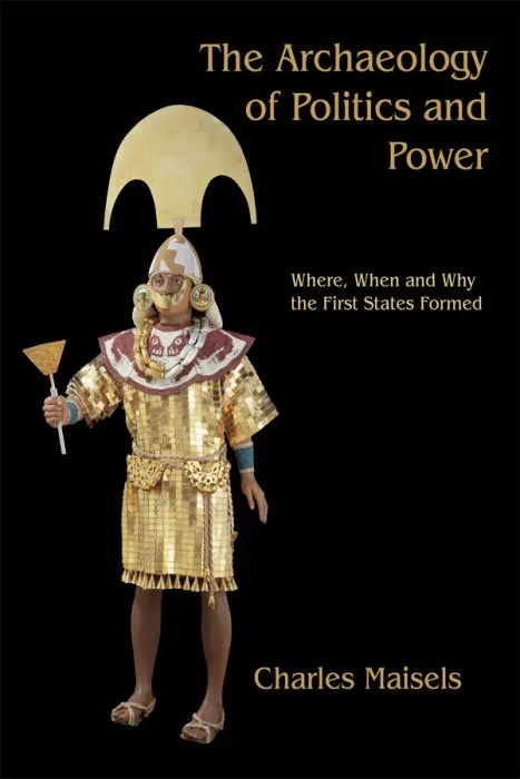 The Archaeology of Politics and Power: Where, When and Why the First States Formed