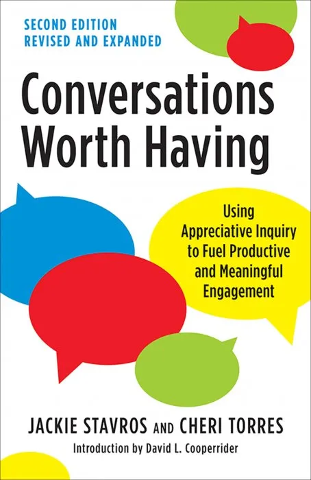 Conversations Worth Having: Using Appreciative Inquiry to Fuel Productive and Meaningful Engagement, 2nd Edition
