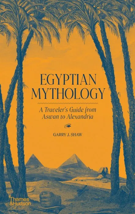 Egyptian Mythology: A Traveler's Guide from Aswan to Alexandria