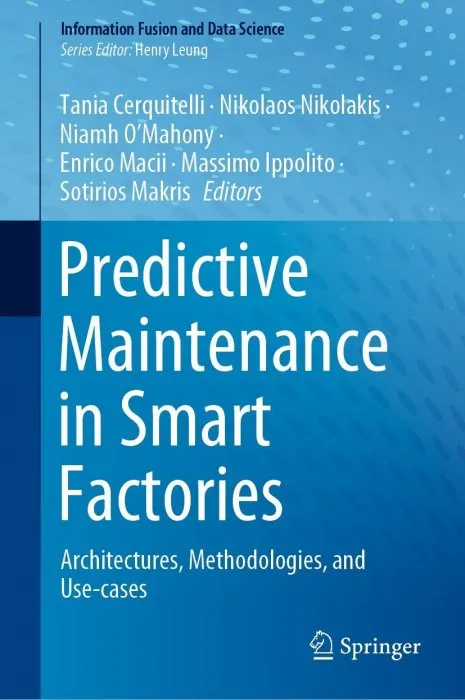 Predictive Maintenance in Smart Factories: Architectures, Methodologies, and Use-cases (Information Fusion and Data Science)