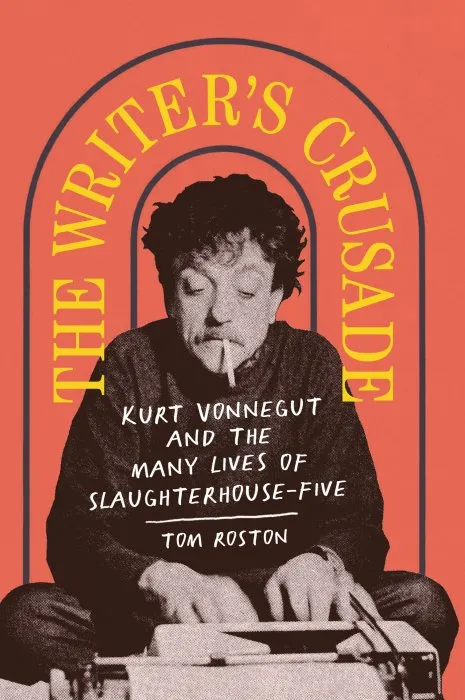 The Writer's Crusade: Kurt Vonnegut and the Many Lives of Slaughterhouse-Five (Books About Books)