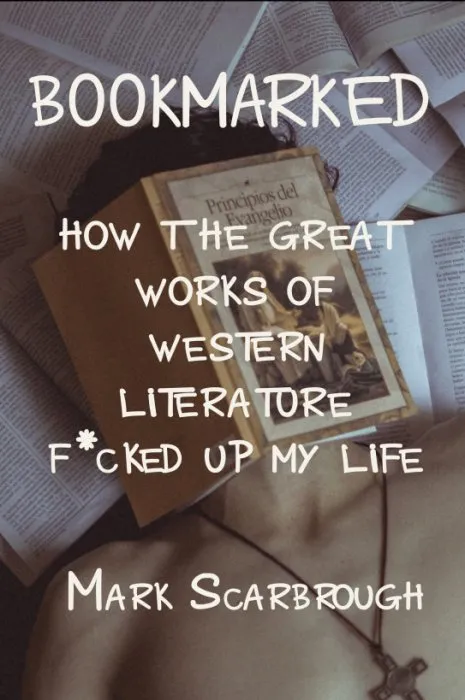 Bookmarked: How the Great Works of Western Literature F*cked Up My Life