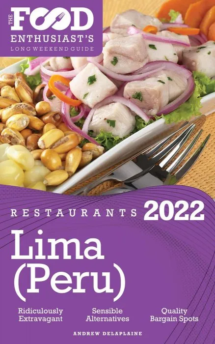 2022 Lima (Peru) Restaurants: The Food Enthusiast's Long Weekend Guide