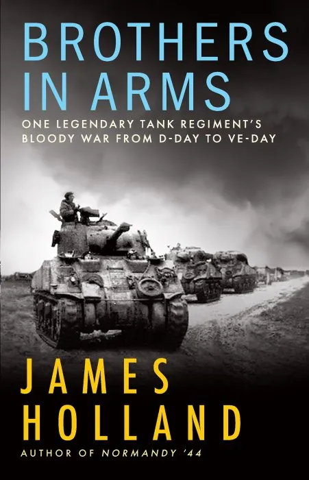 Brothers in Arms: One Legendary Tank Regiment's Bloody War from D-Day to V-E Day