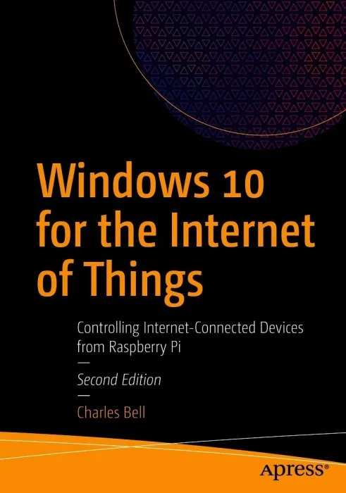Windows 10 for the Internet of Things: Controlling Internet-Connected Devices from Raspberry Pi, 2nd Edition