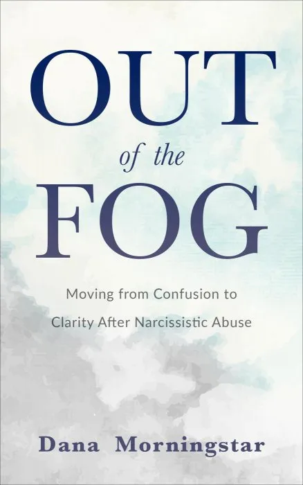 Out of the Fog: Moving From Confusion to Clarity After Narcissistic Abuse