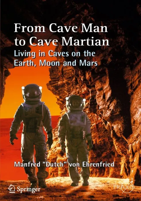 From Cave Man to Cave Martian: Living in Caves on the Earth, Moon and Mars (Springer Praxis)