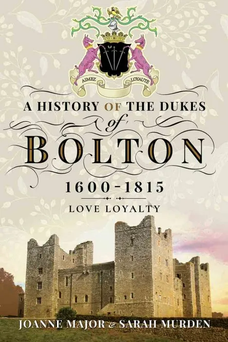 A History of the Dukes of Bolton 1600-1815: Love Loyalty