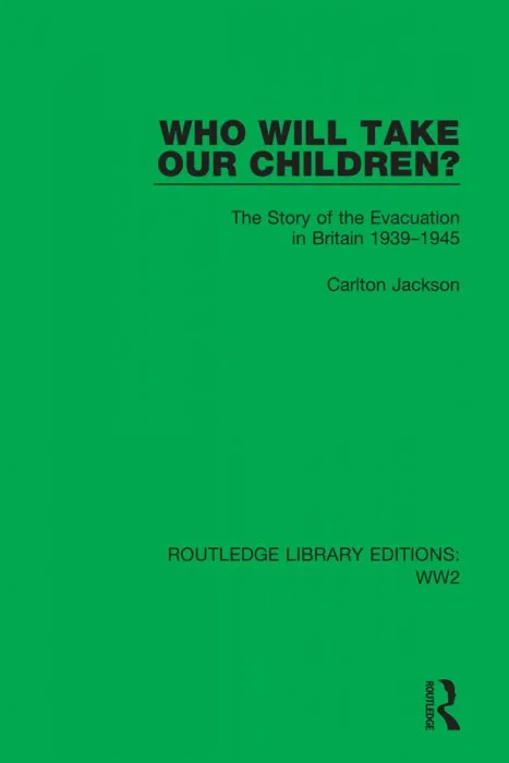 Who Will Take Our Children?: The Story of the Evacuation in Britain 1939–1945 (Routledge Library Editions: WW2 #46)