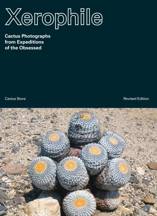 Xerophile: Cactus Photographs from Expeditions of the Obsessed, Revised Edition