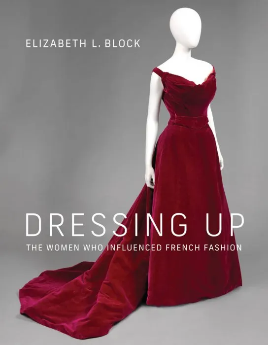 Dressing Up: The Women Who Influenced French Fashion (The MIT Press)