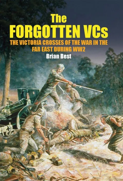 The Forgotten VCs: The Victoria Crosses of the War in the Far East During WW2