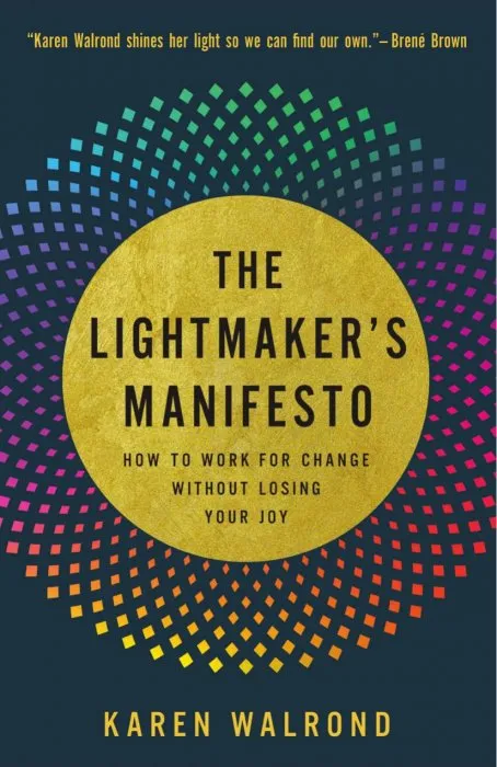 The Lightmaker's Manifesto: How to Work for Change without Losing Your Joy