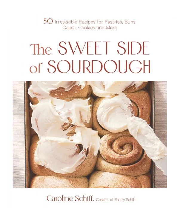 The Sweet Side of Sourdough: 50 Irresistible Recipes for Pastries, Buns, Cakes, Cookies and More