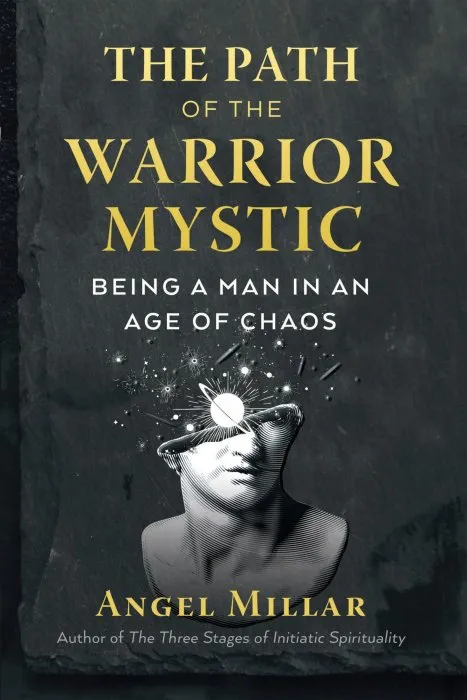 The Path of the Warrior-Mystic: Being a Man in an Age of Chaos