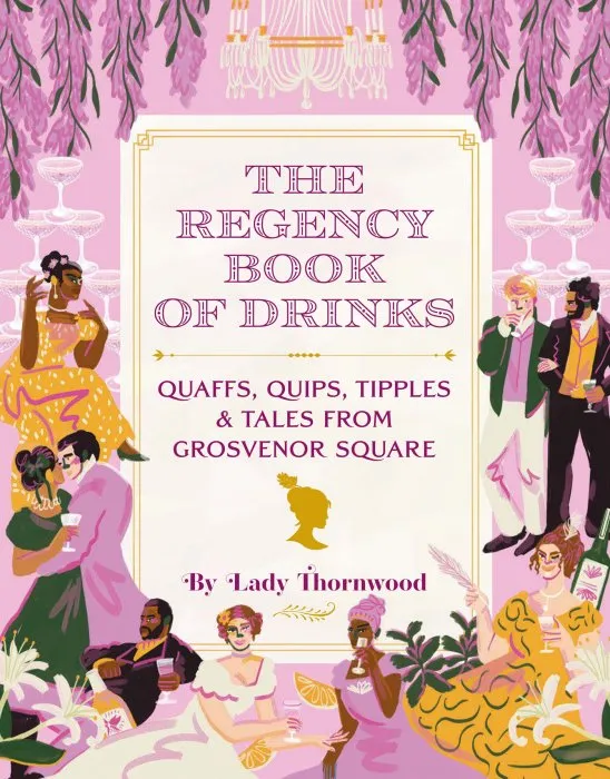 The Regency Book of Drinks: Quaffs, Quips, Tipples, and Tales From Grosvenor Square